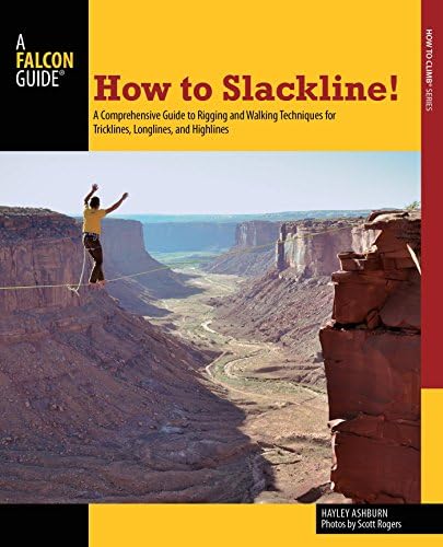 How to Slackline!: A Comprehensive Guide to Rigging and Walking Techniques for Tricklines, Longlines, and Highlines (How To Climb Series)