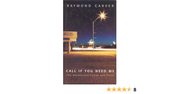 Call If You Need Me The Uncollected Fiction And Prose Carver Raymond 9781860468209 Amazon Com Books
