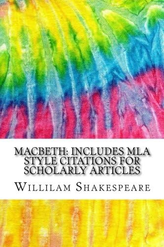 Macbeth: Includes MLA Style Citations for Scholarly Articles, Peer-Reviewed and Critical Essays