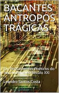 Livro BACANTES ANTROPOS TRÁGICAS: Ou Pensamentos Poéticos do Ser Humano no Século XXI