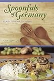 Spoonfuls of Germany: German Regional Cuisine: Expanded Edition