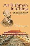 An Irishman in China: Robert Hart, Inspector General of the Chinese Imperial Maritime Customs by 