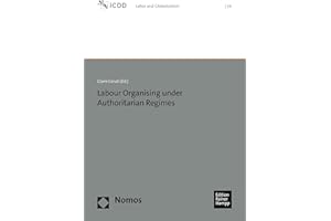Labour Organising under Authoritarian Regimes (Labor and Globalization Book 26)