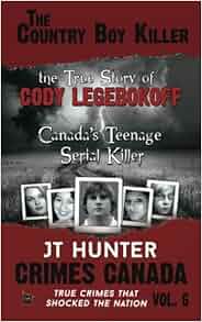 The Country Boy Killer The True Story Of Cody Legebokoff