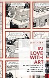 In Love with Art: Françoise Mouly's Adventures in Comics with Art Spiegelman (Exploded Views) by Jeet Heer