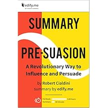 Summary of &lsquo;Pre-Suasion&rsquo; by Robert Cialdini. (2 Summaries in 1: In-Depth Kindle Version and Bonus 2-Page PDF.)