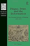 Image de Plague, Print, and the Reformation: The German Reform of Healing, 1473–1573 (The History of Medicine in Context)