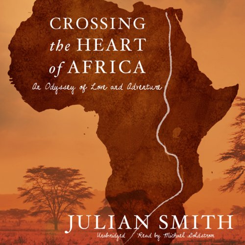Download Crossing the Heart of Africa: An Odyssey of Love and Adventure