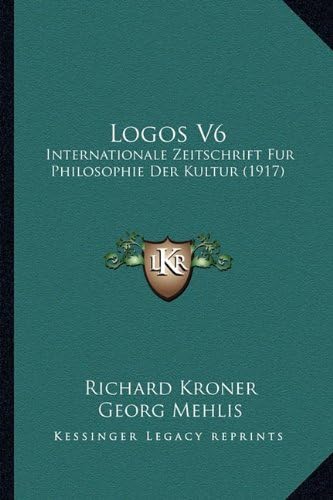 Logos V6: Internationale Zeitschrift Fur Philosophie Der Kultur (1917) (German Edition)