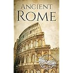 Ancient Rome: A History From Beginning to End (Ancient Civilizations Book 1)