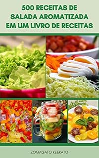 Livro Apreciando 500 Receitas De Salada Aromatizada Em Um Livro De Receitas : Saladas Veganas E Vegetarianas - Saladas De Frutas - Saladas De Macarrão E Macarrão - Saladas De Frutos Do Mar - Carne E Aves