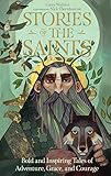 Stories of the Saints: Bold and Inspiring Tales of