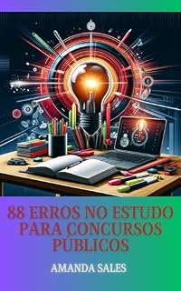 Livro 88 ERROS no Estudo para Concursos Públicos: FUJA DELES e DISPARE NA FRENTE DA CONCORRÊNCIA!