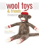 Wool Toys and Friends: Step-by-Step Instructions for Needle-Felting Fun by Laurie Sharp, Kevin Sharp