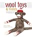 Wool Toys and Friends: Step-by-Step Instructions for Needle-Felting Fun by Laurie Sharp, Kevin Sharp