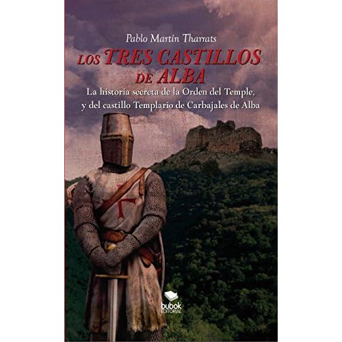 Los tres castillos de Alba. La historia secreta de la orden del Temple y del castillo Templario de Carbajales de Alba Los tres castillos de Alba. La historia secreta de la orden del Temple y del castillo Templario de Carbajales de Alba
