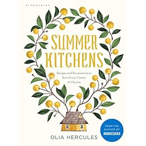 Summer Kitchens: Recipes and Reminiscences from Every Corner of Ukraine