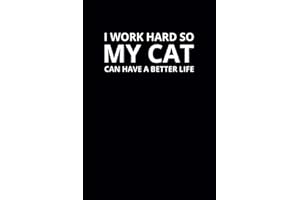 I Work Hard So My Cat Can Have a Better Life: 6x9 Lined Funny Work Notebook, 108 Page Office Gag Gift For Adults | Secret Santa Card Alternative & Coworker White Elephant Gift Idea
