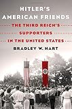 Bradley W. Hart, "Hitler’s American Friends: The Third Reich’s Supporters in the United States" (Thomas Dunne Books, 2018)