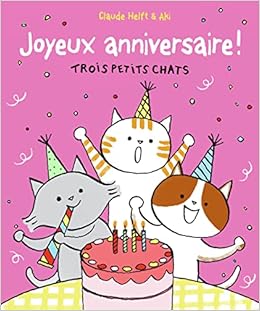 Joyeux Anniversaire Trois Petits Chats Trois Petits Chats Giboulees French Edition Helft Claude Aki Amazon Com Books Joyeux Anniversaire Trois Petits Chats Trois Petits Chats Giboulees French Edition Helft Claude Aki Amazon Com Books