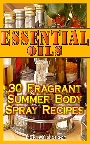 Essential Oils: 30 Fragrant Summer Body Spray Recipes by [Dickenson, Helen]