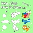 Step By Step How To Draw For Kids Book 1: Learning how to draw for kids age 3 - 10 and beginners, easy drawing, with space for practice
