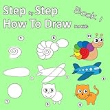 Step By Step How To Draw For Kids Book 1: Learning how to draw for kids age 3 - 10 and beginners, easy drawing, with space for practice by Erich van Dam