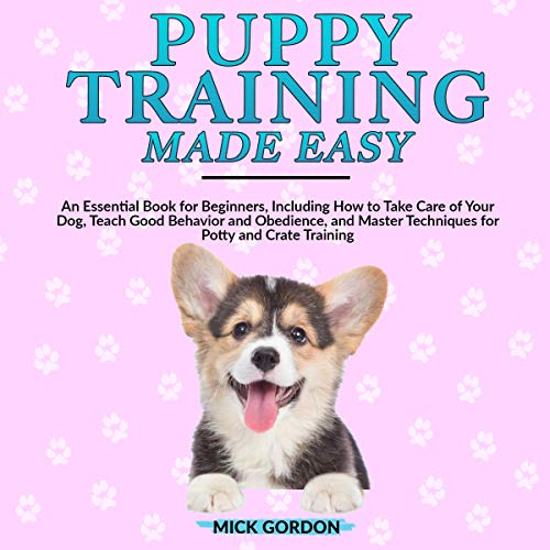 [BEST] Puppy Training Made Easy: An Essential Book for Beginners, Including How to Take Care of Your Dog, T E.P.U.B