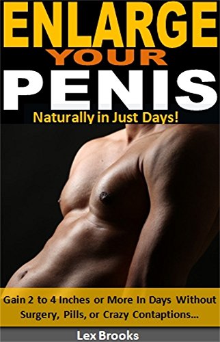 F.R.E.E Enlarge Your Penis Naturally in Just Days!: Gain 2 to 4 Inches or More In Days Without Surgery, Pill P.D.F
