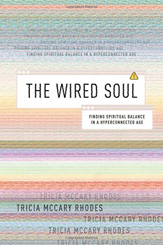 The Wired Soul: Finding Spiritual Balance in a Hyperconnected Age, by Tricia McCary Rhodes