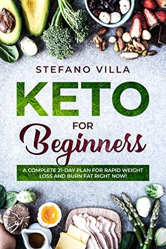 Keto for Beginners: A Complete 21-Day Plan for Rapid Weight Loss and Burn Fat Right Now! Kindle Edition