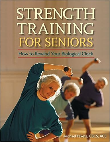 Strength Training for Seniors: How to Rewind Your Biological Clock, by Michael Fekete