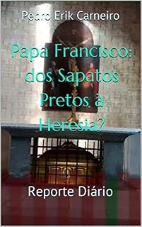Livro Papa Francisco: dos Sapatos Pretos à Heresia?: Reporte Diário