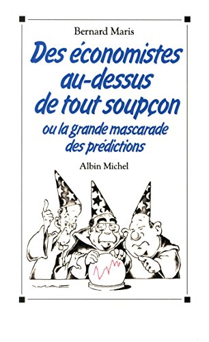 Des Economistes au-Dessus de Tout Soupcon - Ou la Grande Mascarade des Predictions by Maris Bernard