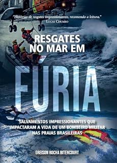 Livro RESGATES NO MAR EM FÚRIA: Salvamentos impressionantes que impactaram a vida de um bombeiro militar nas praias brasileiras