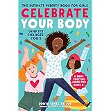 Celebrate Your Body (and Its Changes, Too!): The Ultimate Puberty Book for Girls