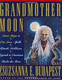 Grandmother Moon: Lunar Magic in Our Lives--Spells, Rituals, Goddesses, Legends, and Emotions Unde by Zsuzsanna E. Budapest