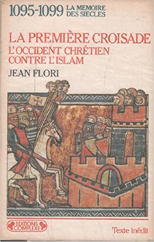 Amazon Fr La Premiere Croisade L Occident Chretien Contre L Islam Aux Origines Des Ideologies Occidentales 1095 1099 Flori Jean Livres