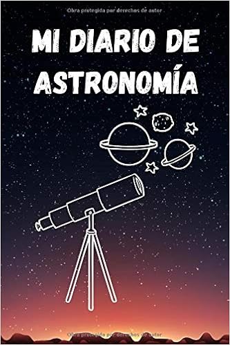 Livres Couvertures de Mi Diario de Astronomía: Es un diario de astronomía para niños con el que van a pode registrar todo acerca de su observación astronómica - Formato 15 ... páginas - Ideal para la astronomía infantil (Español) Tapa blanda – 24 enero 2020