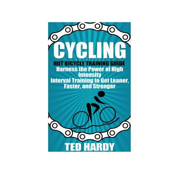Cycling: Hiit Bicycle Training Guide Harness the Power of High Intensity Interval Training to Get Leaner, Faster, and Stonger (Cycling - The HIIT Guide to Improving Cardio, Speed, and Power) Paperback – July 29, 2014