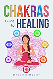 Chakra Healing: How to Unblock, Awaken and Balance your Chakras for Complete Self Healing