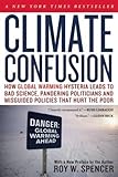 Climate Confusion: How Global Warming Hysteria Leads to Bad Science, Pandering Politicians and Misguided Policies That Hurt the Poor
