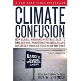 Climate Confusion: How Global Warming Hysteria Leads to Bad Science, Pandering Politicians and Misguided Policies That Hurt t