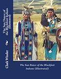 The Sun Dance of the Blackfoot Indians (Illustrated)