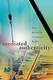 Mediated Authenticity: How the Media Constructs Reality by Gunn Enli