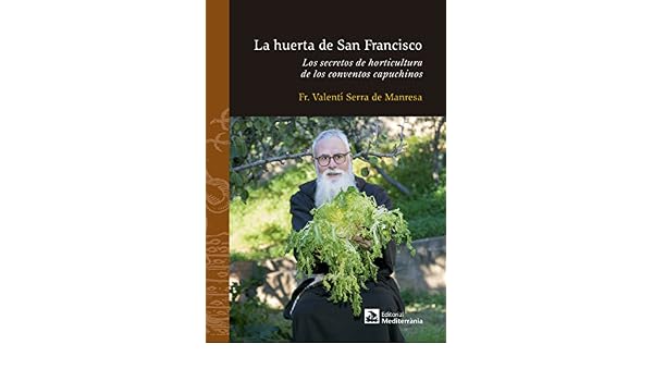La huerta de San Francisco. Los secretos de horticultura de los ...