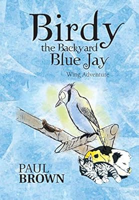 Birdy The Backyard Blue Jay Wing Adventure By Paul Brown Amazon Ae