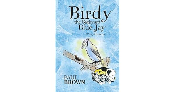 Birdy The Backyard Blue Jay Wing Adventure By Paul Brown Amazon Ae