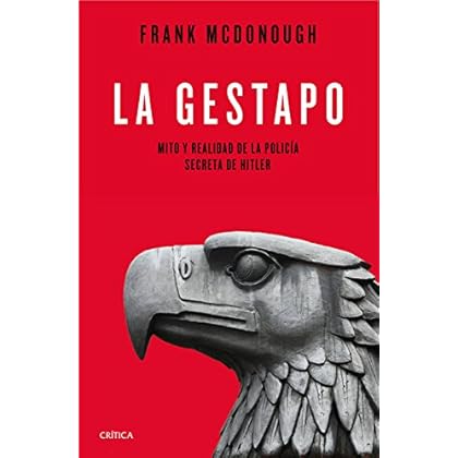 La Gestapo: Mito y realidad de la policía secreta de Hitler La Gestapo: Mito y realidad de la policía secreta de Hitler