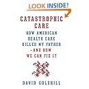 Catastrophic Care: How American Health Care Killed My Father--and How We Can Fix It